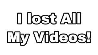 I Lost All My Videos!