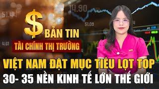 Tài chính thị trường ngày 11/9: Việt Nam đặt mục tiêu lọt top 30-35 nền kinh tế lớn thế giới