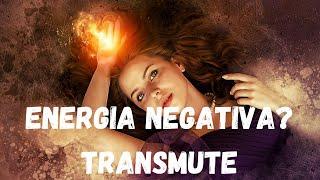 Como Transmutar Energias Negativas!