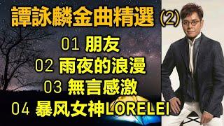 譚詠麟金曲精選 (2)（内附歌詞）01 朋友  02 雨夜的浪漫  03 無言感激  04 暴风女神LORELEI