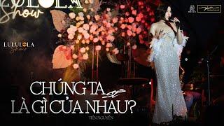 TRƯƠNG THẢO NHI | "CHÚNG TA SẼ LÀ GÌ CỦA NHAU?" (Tiến Nguyễn)| LULULOLA SHOW 25.03.2023