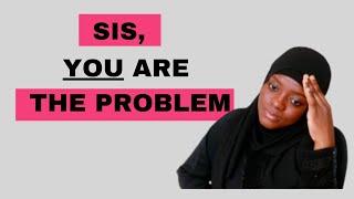 YOU MAY BE THE REAL PROBLEM SIS!