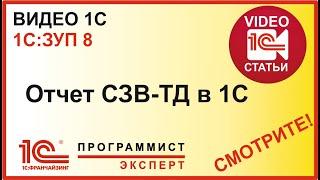 Как правильно работать с отчетом СЗВ ТД в 1С?