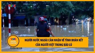 Người nước ngoài cảm nhận về tình đoàn kết của người Việt trong bão lũ | VTV4