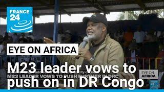 M23 leader vows to push on in DR Congo • FRANCE 24 English