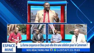 LA FERME CROYANCE EN DIEU PEUT-ELLE ÊTRE UNE SOLUTION POUR LE CAMEROUN ? ESPACE MINÉ DU 21 NOV 2024