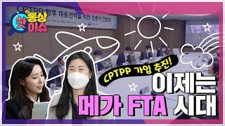 [통상핫이슈] 드루와 드루와~ 메가 FTA / 세계 15%의 무역 시장 CPTPP 가입 추진 본격화