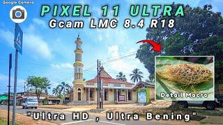 ULTRA HD,ULTRA BENINGCONFIG PIXEL 11 ULTRA,GCAM LMC 8.4,MANTAP NIH BOSKU