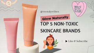 Clean Beauty Must-Haves: Top 5 Non-Toxic Skincare Brands