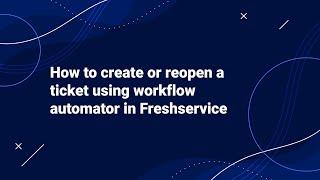 How to Create or Reopen a Ticket using Workflow Automator in Freshservice