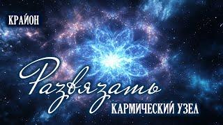 Крайон. Как развязать кармические узлы? Освобождение от кармы и завершение контрактов.