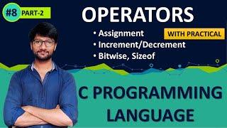 #08_PART_2_OPERATORS IN C PROGRAMMING PART-2 | ASSIGNMENT | BITWISE | INCREMENT | SIZEOF | PRACTICAL