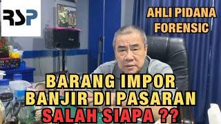 AHLI PIDANA FORENSIC: BARANG IMPOR BANJIR DI PASARAN, SALAH SIAPA ??