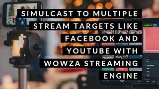 Simulcast to Multiple Stream Targets Like Facebook and YouTube With Wowza Streaming Engine