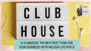 Is Clubhouse The Next Best Thing For Your Business? With Melissa Litchfield