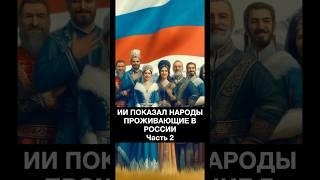 #ии показал народы России часть 2