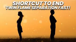 Twin Flame Shortcut to END SEPARATION FASTER 