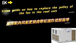 屋顶机内风机更换皮带轮操作视频指导 Video guide on how to replace the pulley of the fan in the roof unit