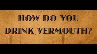 HOW DO YOU DRINK VERMOUTH?