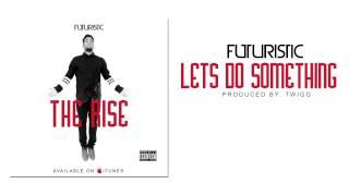 Futuristic - Lets Do Something @OnlyFuturistic