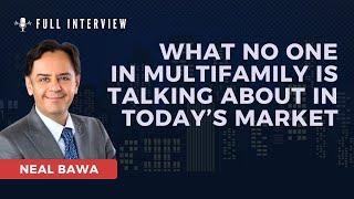 Neal Bawa - What NO ONE In Multifamily Is Talking About in Today’s Market