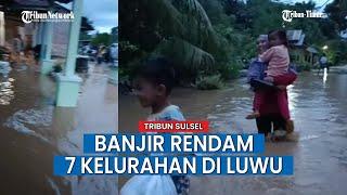 7 Desa Serta Kelurahan di Bua Luwu Terendam Banjir Bandang