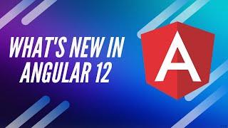 What's New In Angular 12?