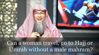 Can a woman travel, go to Hajj or Umrah without her male mahram? - Assim al hakeem