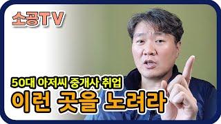 50대 아저씨 중개사 취업 이런 데를 노려라 - 소속공인중개사 전문채널 : 소공TV