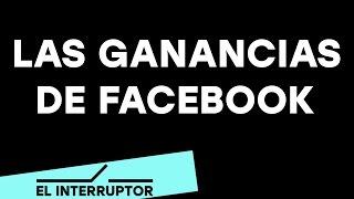 Las ganancias de Facebook - El Interruptor - Medios Digitales Parte 1