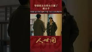 人世间   第121集 | 导演把女友的女主撤了 被分手