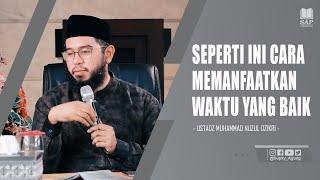 SEPERTI INI CARA MEMANFAATKAN WAKTU YANG BAIK | USTADZ MUHAMMAD NUZUL DZIKRI