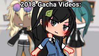 Gacha Videos in 2018 Vs Now