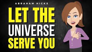 Let the Universe Serve You!  Abraham Hicks 2025