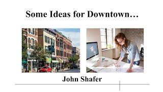 PechaKucha: "Some Ideas for Downtown..." by John Shafer, Architect