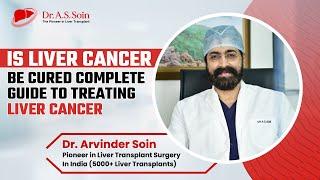 Can Liver Cancer Be Cured ? Complete Guide to Treating Liver Cancer |  Dr. A.S Soin