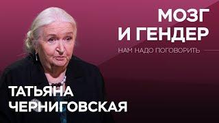 Как отличаются и чем похожи мужской и женский мозг / Татьяна Черниговская // Нам надо поговорить