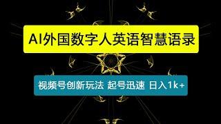 AI外国数字人英语智慧语录，视频号创新玩法，起号迅速，流量爆炸，日入1k+