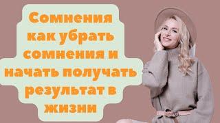 Сомнения. Как убрать сомнения и начать получать результат в жизни!