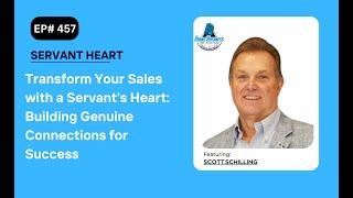 Transform Your Sales with a Servant's Heart: Building Genuine Connections for Success with Scott