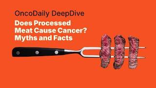 Does Processed Meat Cause Cancer? Myths and Facts: OncoDaily DeepDive