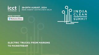 Electric Trucks: From Margins to Mainstream | India Clean Transportation Summit 2024