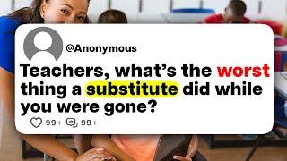 Teachers, what's the worst thing a substitute did while you were gone?