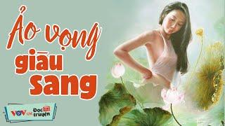 Truyện Tình Yêu NHIỀU SUY NGẪM - Ảo Vọng Giàu Sang | Đọc Truyện Đêm Khuya Đài Tiếng Nói Việt Nam VOV