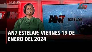 AN7 Estelar: Viernes 19 de enero del 2024