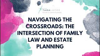 Navigating the Crossroads: The intersection of family Law and estate planning