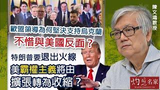 字幕｜陳文鴻教授：歐盟領導為何堅決支持烏克蘭 不惜與美國反面？ 特朗普要退出火線 美霸權主義將由擴張轉為收縮？｜灼見政治｜2025-03-08