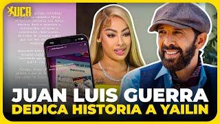 EL MAESTRO JUAN LUIS GUERRA LE DEDICA HISTORIA DE INSTAGRAM A YAILIN LA MAS VIRAL