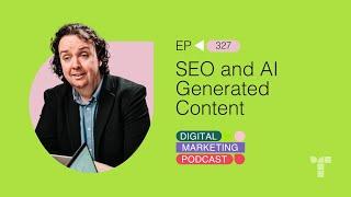 SEO and AI Generated Content | Episode 327 | The Digital Marketing Podcast