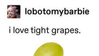 I love tight grapes